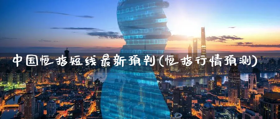 中国恒指短线最新预判(恒指行情预测)_黄金期货_第1张_黄金直播室 中国恒指短线最新预判(恒指行情预测)_https://www.tian1ad.com_黄金期货_第1张