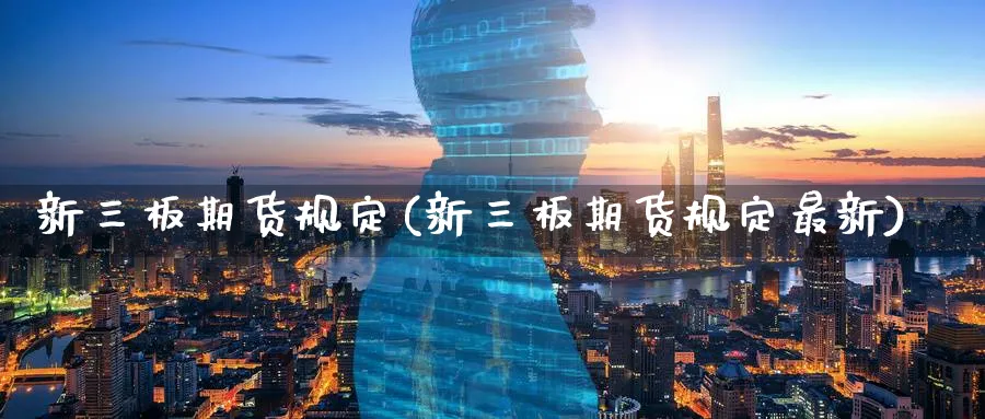 新三板期货规定(新三板期货规定最新)_黄金直播室_第1张_黄金直播室 新三板期货规定(新三板期货规定最新)_https://www.tian1ad.com_黄金直播室_第1张