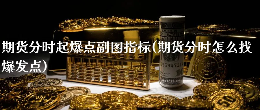 期货分时起爆点副图指标(期货分时怎么找爆发点)_https://www.tian1ad.com_黄金期货_第1张