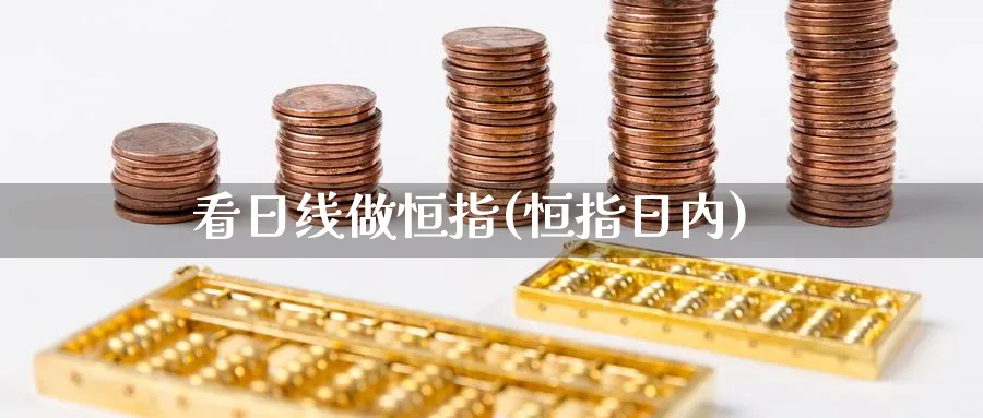 看日线做恒指(恒指日内)_https://www.tian1ad.com_黄金期货_第1张