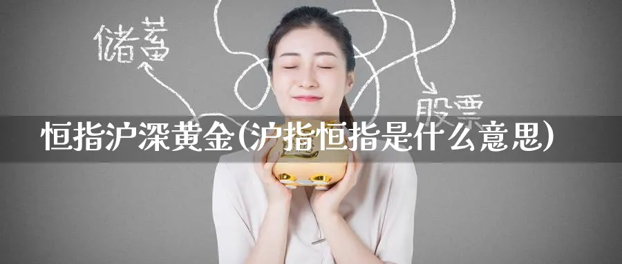 恒指沪深黄金(沪指恒指是什么意思)_https://www.tian1ad.com_黄金期货_第1张