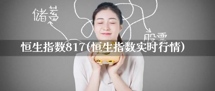 恒生指数817(恒生指数实时行情)_https://www.tian1ad.com_期货学院_第1张