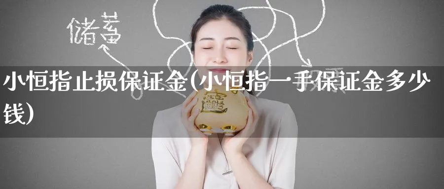 小恒指止损保证金(小恒指一手保证金多少钱)_https://www.tian1ad.com_黄金直播室_第1张