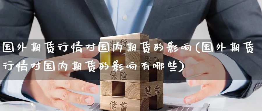 国外期货行情对国内期货的影响(国外期货行情对国内期货的影响有哪些)_https://www.tian1ad.com_黄金期货_第1张