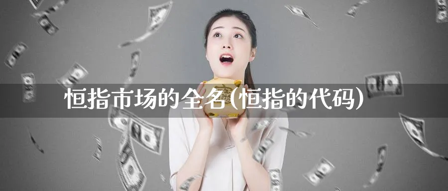 恒指市场的全名(恒指的代码)_https://www.tian1ad.com_铜期货_第1张