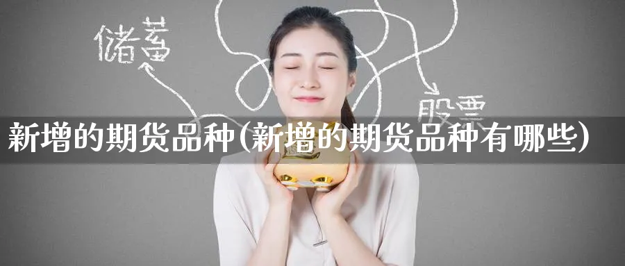 新增的期货品种(新增的期货品种有哪些)_黄金直播室_第1张_黄金直播室 新增的期货品种(新增的期货品种有哪些)_https://www.tian1ad.com_黄金直播室_第1张