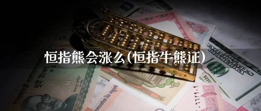 恒指熊会涨么(恒指牛熊证)_https://www.tian1ad.com_黄金直播室_第1张