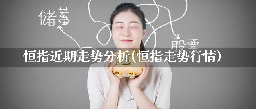 恒指近期走势分析(恒指走势行情)_黄金期货_第1张_黄金直播室 恒指近期走势分析(恒指走势行情)_https://www.tian1ad.com_黄金期货_第1张