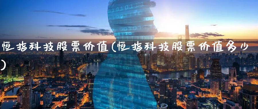 恒指科技股票价值(恒指科技股票价值多少)_https://www.tian1ad.com_黄金直播室_第1张