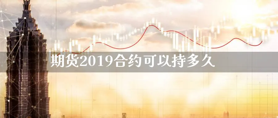 期货2019合约可以持多久_https://www.tian1ad.com_黄金期货_第1张