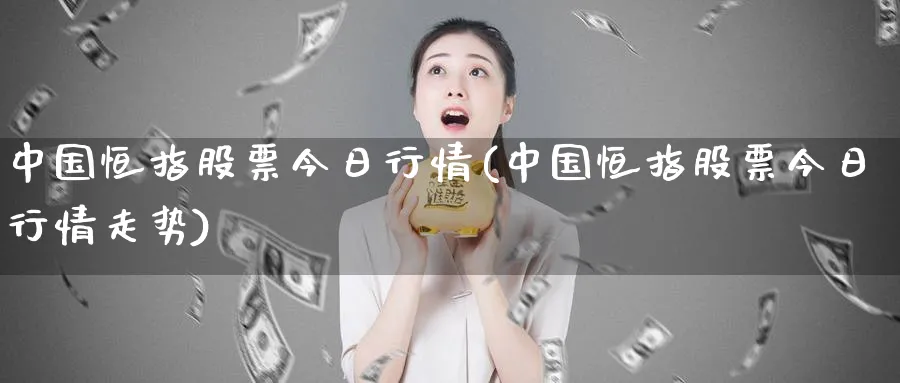 中国恒指股票今日行情(中国恒指股票今日行情走势)_黄金直播室_第1张_黄金直播室 中国恒指股票今日行情(中国恒指股票今日行情走势)_https://www.tian1ad.com_黄金直播室_第1张