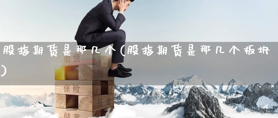 股指期货是那几个(股指期货是那几个板块)_https://www.tian1ad.com_黄金期货_第1张