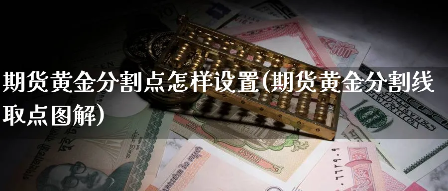 期货黄金分割点怎样设置(期货黄金分割线取点图解)_https://www.tian1ad.com_期货学院_第1张