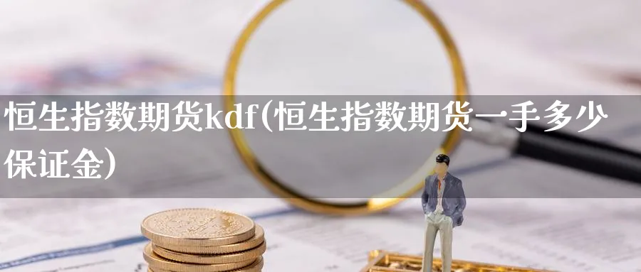 恒生指数期货kdf(恒生指数期货一手多少保证金)_https://www.tian1ad.com_期货学院_第1张