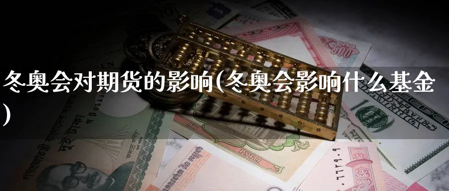 冬奥会对期货的影响(冬奥会影响什么基金)_https://www.tian1ad.com_黄金期货_第1张