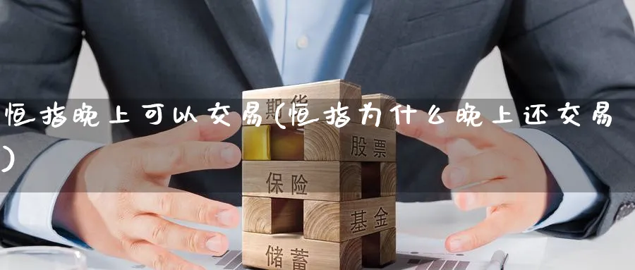 恒指晚上可以交易(恒指为什么晚上还交易)_https://www.tian1ad.com_期货学院_第1张