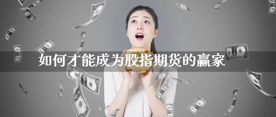 如何才能成为股指期货的赢家_https://www.tian1ad.com_铜期货_第1张