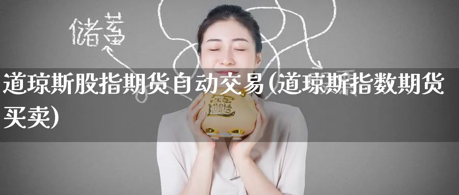 道琼斯股指期货自动交易(道琼斯指数期货买卖)_https://www.tian1ad.com_期货学院_第1张