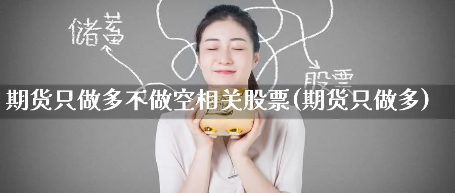 期货只做多不做空相关股票(期货只做多)_https://www.tian1ad.com_黄金期货_第1张