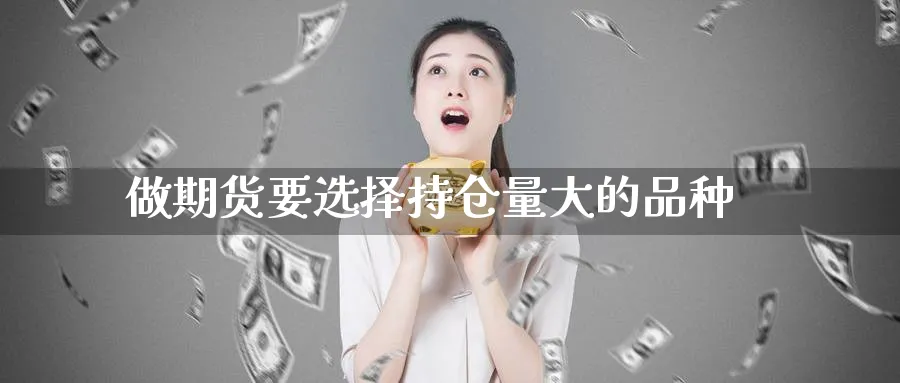 做期货要选择持仓量大的品种_https://www.tian1ad.com_黄金直播室_第1张