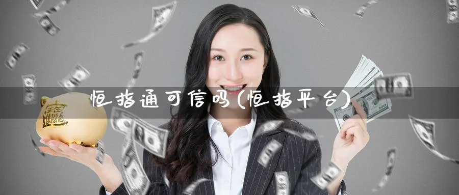 恒指通可信吗(恒指平台)_https://www.tian1ad.com_铜期货_第1张