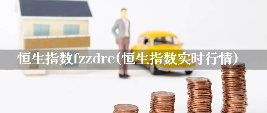 恒生指数fzzdrc(恒生指数实时行情)_https://www.tian1ad.com_期货学院_第1张