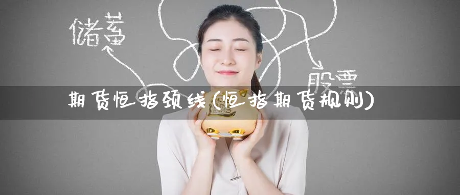 期货恒指颈线(恒指期货规则)_https://www.tian1ad.com_期货学院_第1张