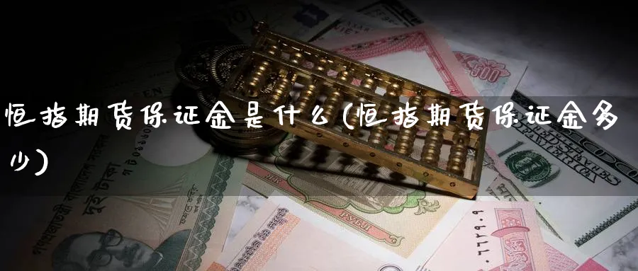 恒指期货保证金是什么(恒指期货保证金多少)_https://www.tian1ad.com_铜期货_第1张