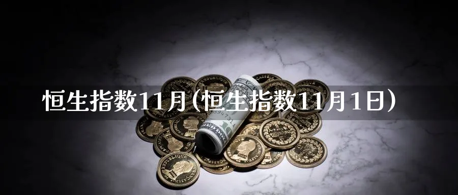 恒生指数11月(恒生指数11月1日)_https://www.tian1ad.com_黄金期货_第1张
