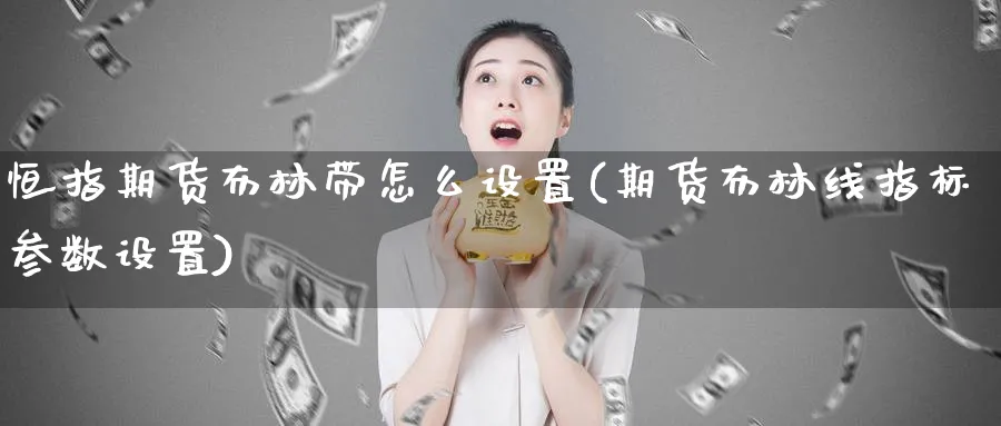 恒指期货布林带怎么设置(期货布林线指标参数设置)_https://www.tian1ad.com_铜期货_第1张
