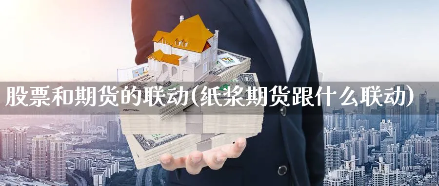 股票和期货的联动(纸浆期货跟什么联动)_https://www.tian1ad.com_黄金期货_第1张