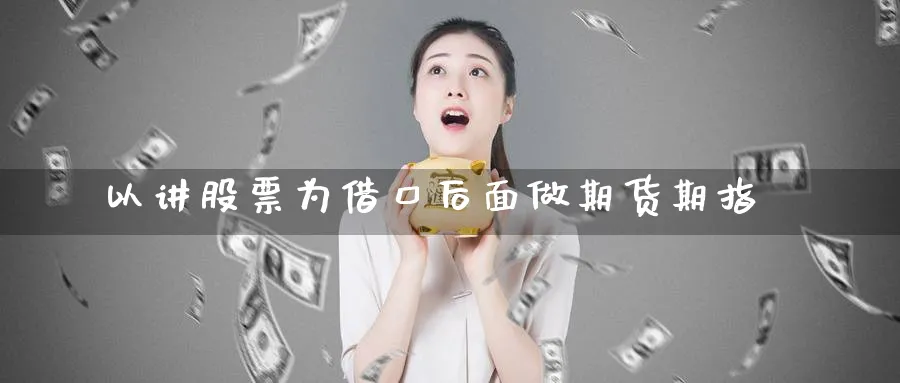 以讲股票为借口后面做期货期指_https://www.tian1ad.com_黄金期货_第1张