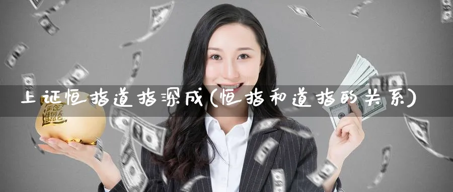 上证恒指道指深成(恒指和道指的关系)_https://www.tian1ad.com_期货学院_第1张