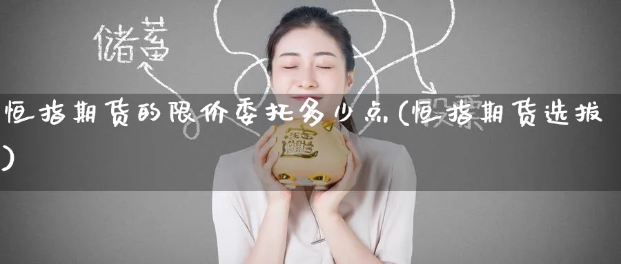 恒指期货的限价委托多少点(恒指期货选拔)_黄金直播室_第1张_黄金直播室 恒指期货的限价委托多少点(恒指期货选拔)_https://www.tian1ad.com_黄金直播室_第1张