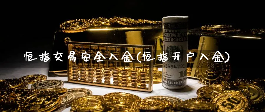 恒指交易安全入金(恒指开户入金)_https://www.tian1ad.com_黄金期货_第1张