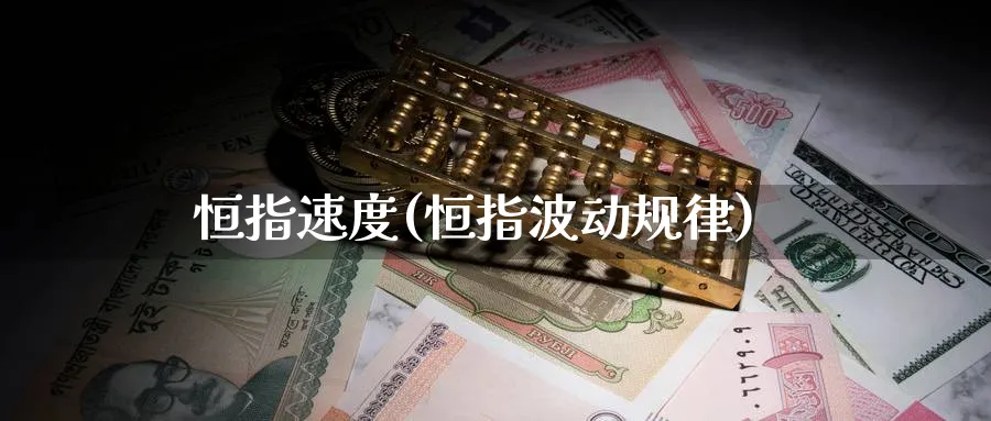 恒指速度(恒指波动规律)_https://www.tian1ad.com_铜期货_第1张