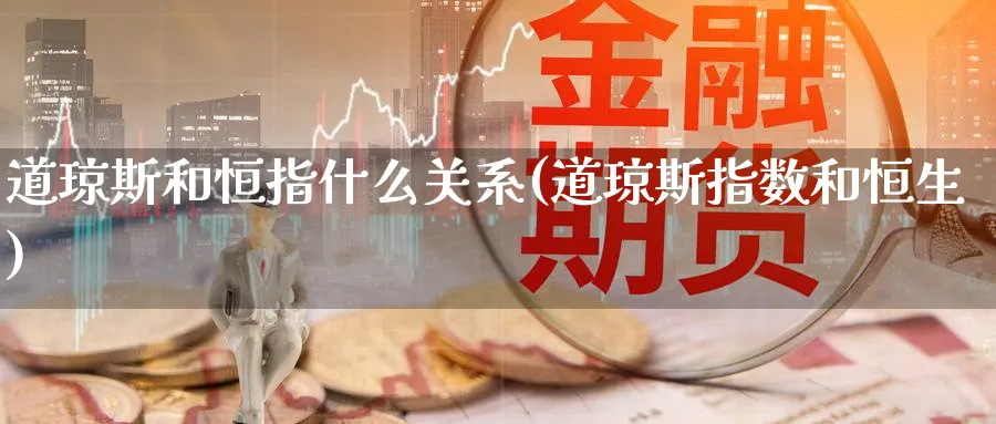 道琼斯和恒指什么关系(道琼斯指数和恒生)_https://www.tian1ad.com_黄金期货_第1张