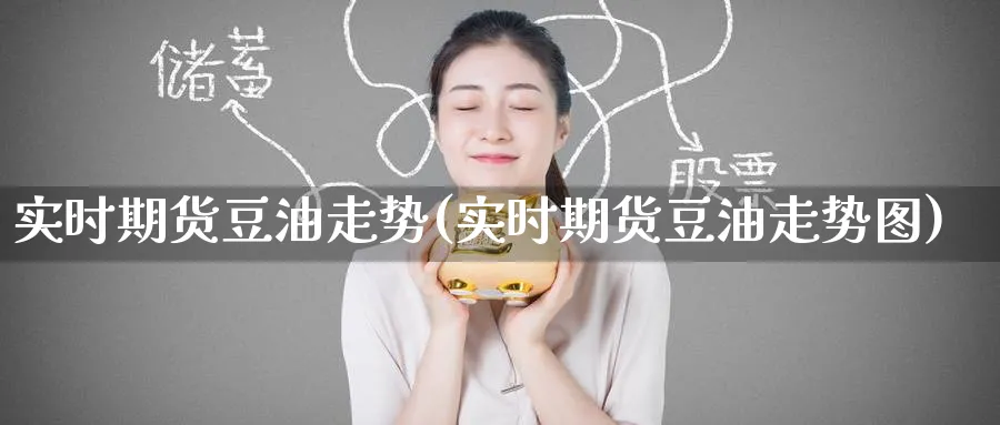 实时期货豆油走势(实时期货豆油走势图)_https://www.tian1ad.com_期货学院_第1张