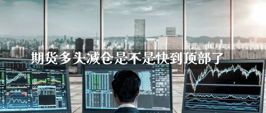 期货多头减仓是不是快到顶部了_https://www.tian1ad.com_铜期货_第1张