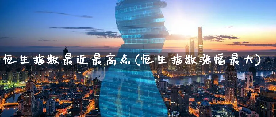 恒生指数最近最高点(恒生指数涨幅最大)_黄金直播室_第1张_黄金直播室 恒生指数最近最高点(恒生指数涨幅最大)_https://www.tian1ad.com_黄金直播室_第1张