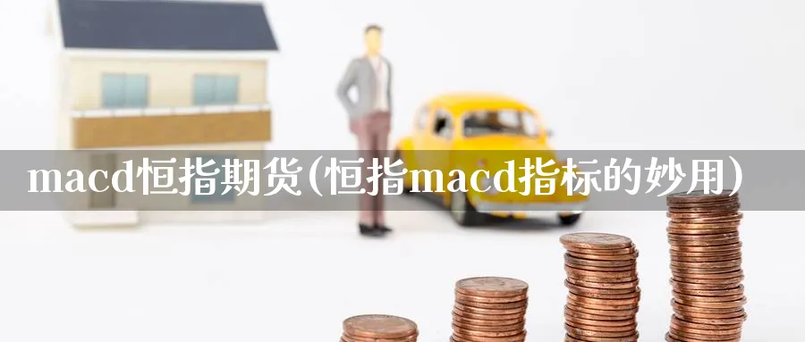 macd恒指期货(恒指macd指标的妙用)_https://www.tian1ad.com_期货学院_第1张