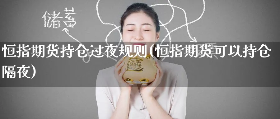 恒指期货持仓过夜规则(恒指期货可以持仓隔夜)_https://www.tian1ad.com_黄金直播室_第1张