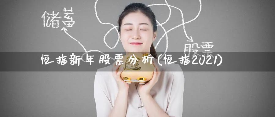 恒指新年股票分析(恒指2021)_https://www.tian1ad.com_期货学院_第1张