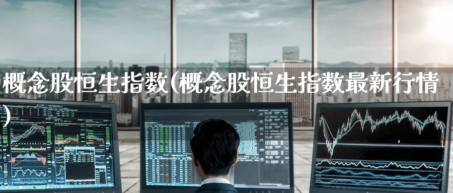 概念股恒生指数(概念股恒生指数最新行情)_https://www.tian1ad.com_期货学院_第1张