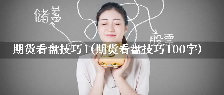 期货看盘技巧1(期货看盘技巧100字)_https://www.tian1ad.com_期货学院_第1张
