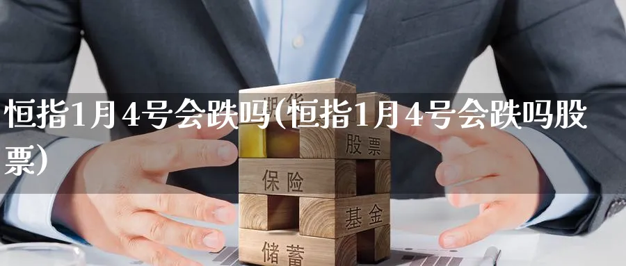 恒指1月4号会跌吗(恒指1月4号会跌吗股票)_https://www.tian1ad.com_黄金期货_第1张