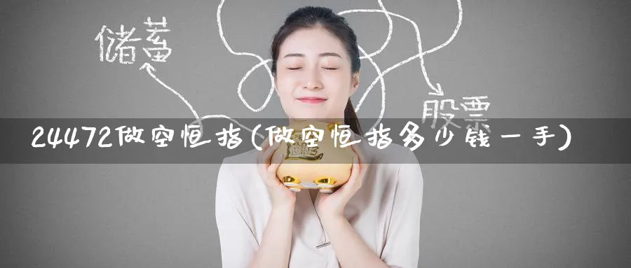 24472做空恒指(做空恒指多少钱一手)_https://www.tian1ad.com_黄金直播室_第1张