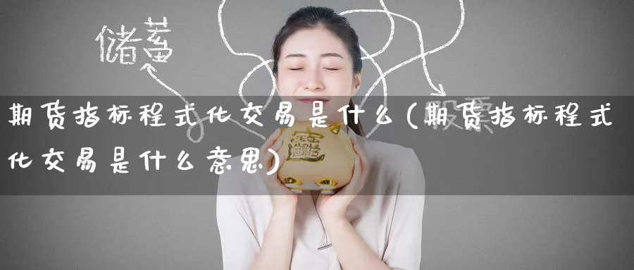 期货指标程式化交易是什么(期货指标程式化交易是什么意思)_https://www.tian1ad.com_黄金期货_第1张