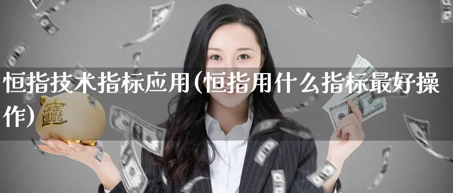 恒指技术指标应用(恒指用什么指标最好操作)_https://www.tian1ad.com_期货学院_第1张