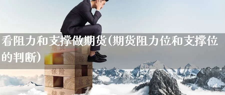 看阻力和支撑做期货(期货阻力位和支撑位的判断)_https://www.tian1ad.com_期货学院_第1张